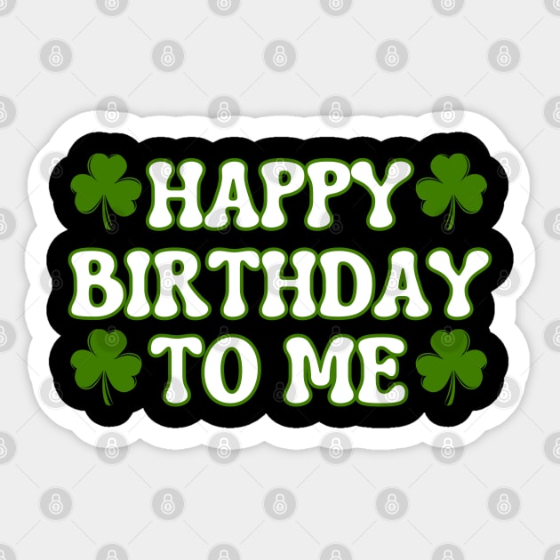 Happy Birthday To Me For Lucky St Patricks Day Sticker by Creatifly Graphic Tees